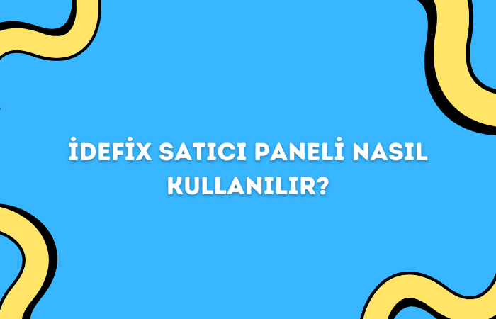 İdefix Satıcı Paneli Nasıl Kullanılır?