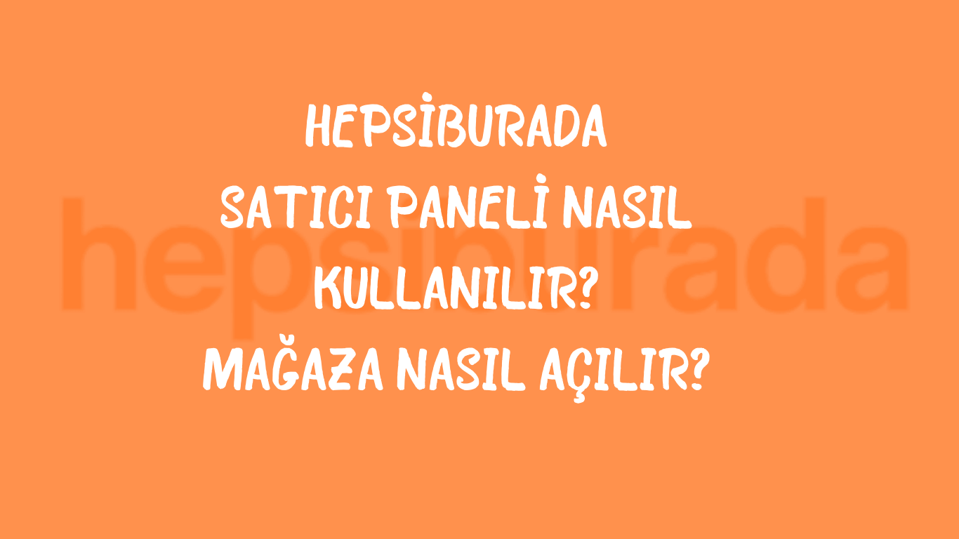 Hepsiburada Satıcı Paneli Nasıl Kullanılır?