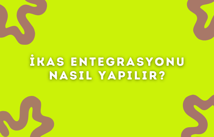 İkas Entegrasyonu Nasıl Yapılır?