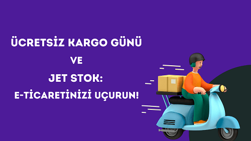 Ücretsiz Kargo Günü ve Jet Stok: E-Ticaretinizi Uçurun! 