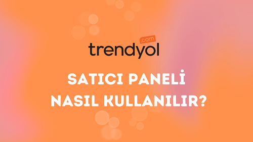 Trendyol Satıcı Paneli Nasıl Kullanılır?