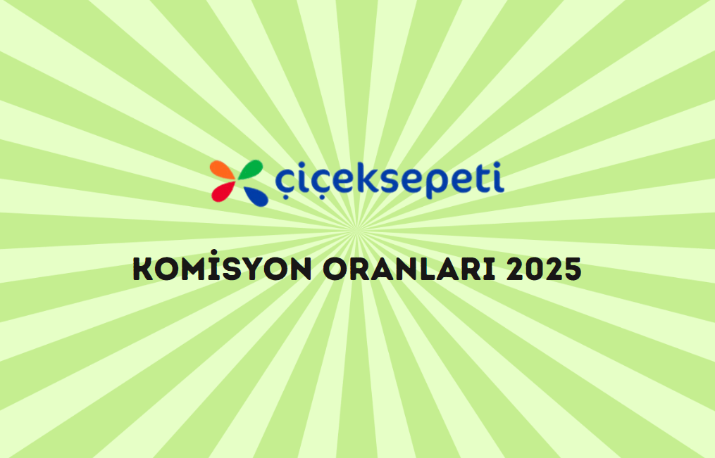 ÇiçekSepeti Komisyon Oranları 2025